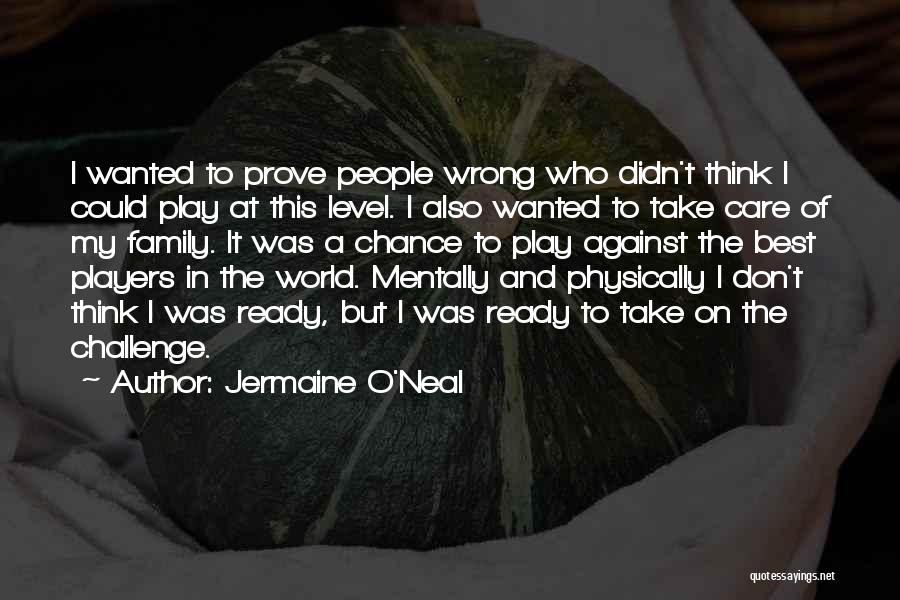 Jermaine O'Neal Quotes: I Wanted To Prove People Wrong Who Didn't Think I Could Play At This Level. I Also Wanted To Take