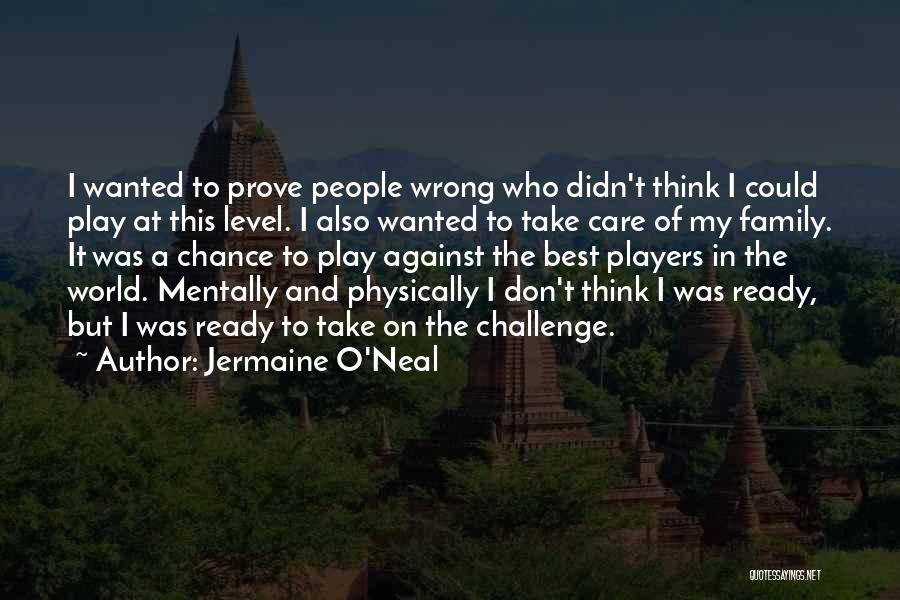 Jermaine O'Neal Quotes: I Wanted To Prove People Wrong Who Didn't Think I Could Play At This Level. I Also Wanted To Take