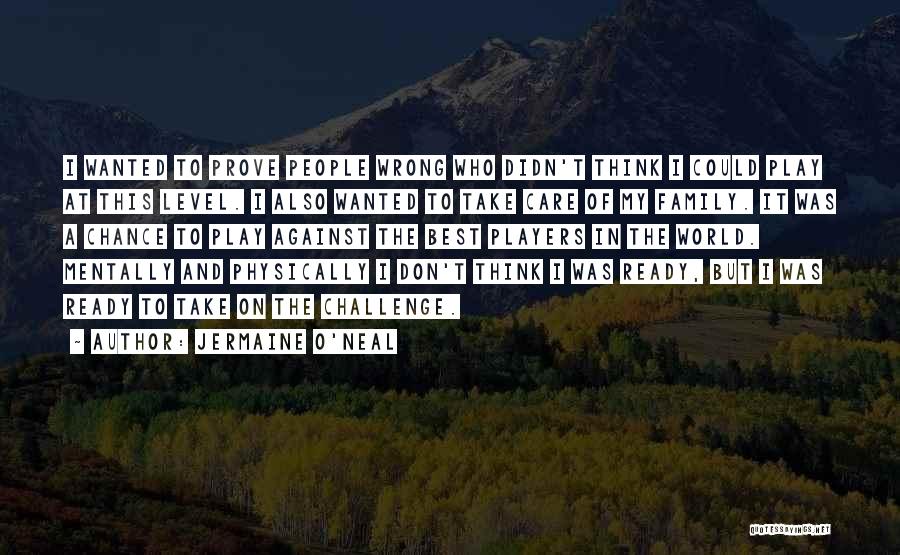 Jermaine O'Neal Quotes: I Wanted To Prove People Wrong Who Didn't Think I Could Play At This Level. I Also Wanted To Take