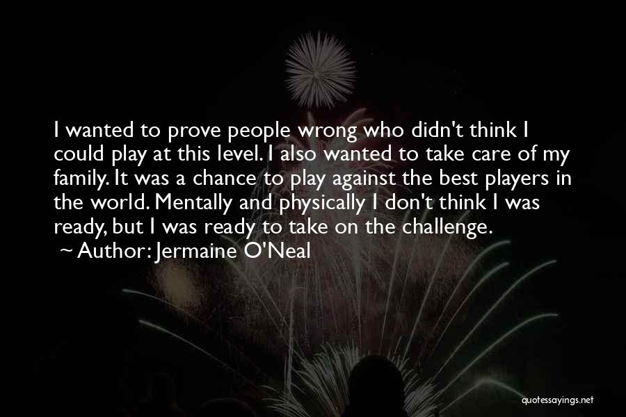 Jermaine O'Neal Quotes: I Wanted To Prove People Wrong Who Didn't Think I Could Play At This Level. I Also Wanted To Take