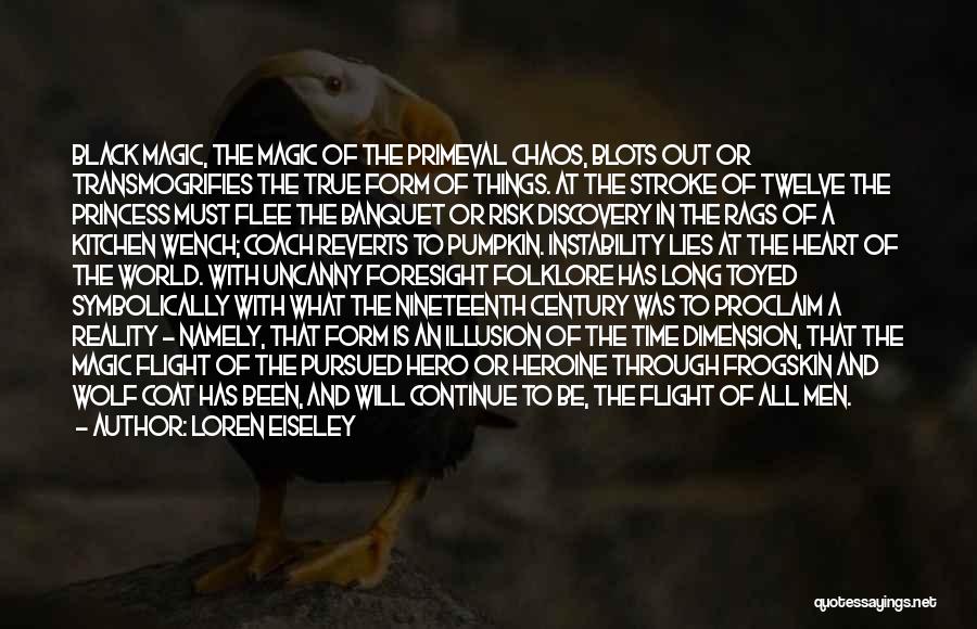 Loren Eiseley Quotes: Black Magic, The Magic Of The Primeval Chaos, Blots Out Or Transmogrifies The True Form Of Things. At The Stroke