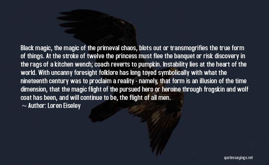 Loren Eiseley Quotes: Black Magic, The Magic Of The Primeval Chaos, Blots Out Or Transmogrifies The True Form Of Things. At The Stroke