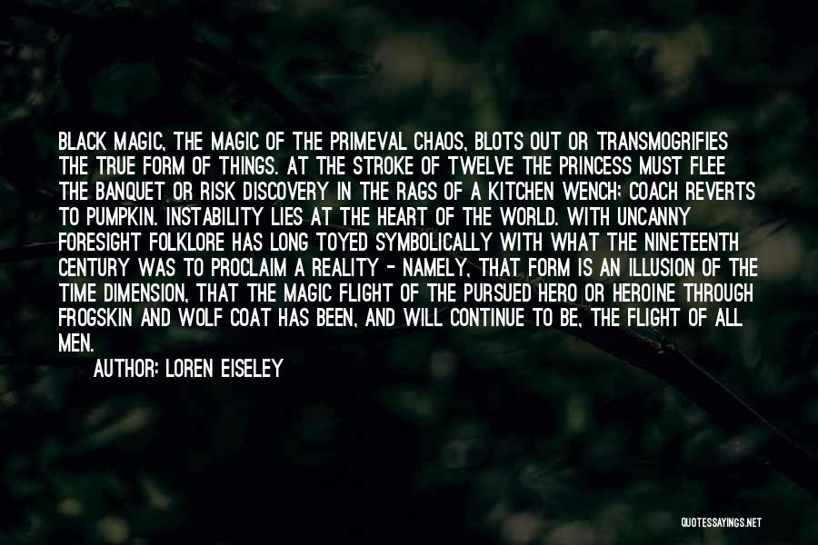 Loren Eiseley Quotes: Black Magic, The Magic Of The Primeval Chaos, Blots Out Or Transmogrifies The True Form Of Things. At The Stroke