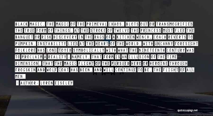 Loren Eiseley Quotes: Black Magic, The Magic Of The Primeval Chaos, Blots Out Or Transmogrifies The True Form Of Things. At The Stroke