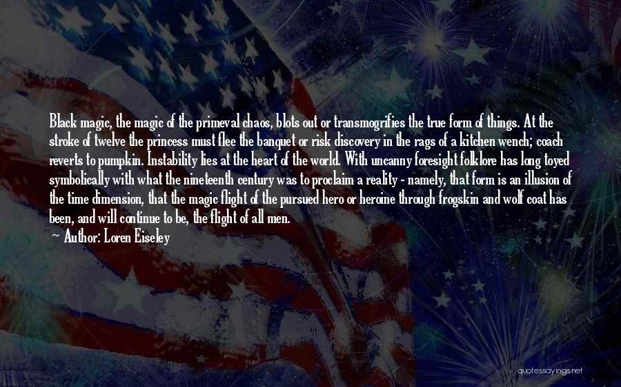 Loren Eiseley Quotes: Black Magic, The Magic Of The Primeval Chaos, Blots Out Or Transmogrifies The True Form Of Things. At The Stroke