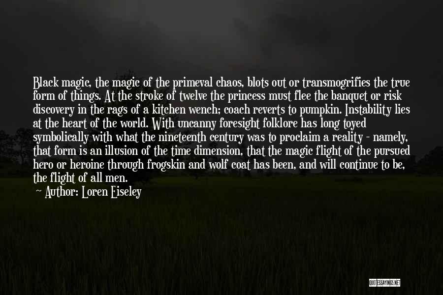 Loren Eiseley Quotes: Black Magic, The Magic Of The Primeval Chaos, Blots Out Or Transmogrifies The True Form Of Things. At The Stroke