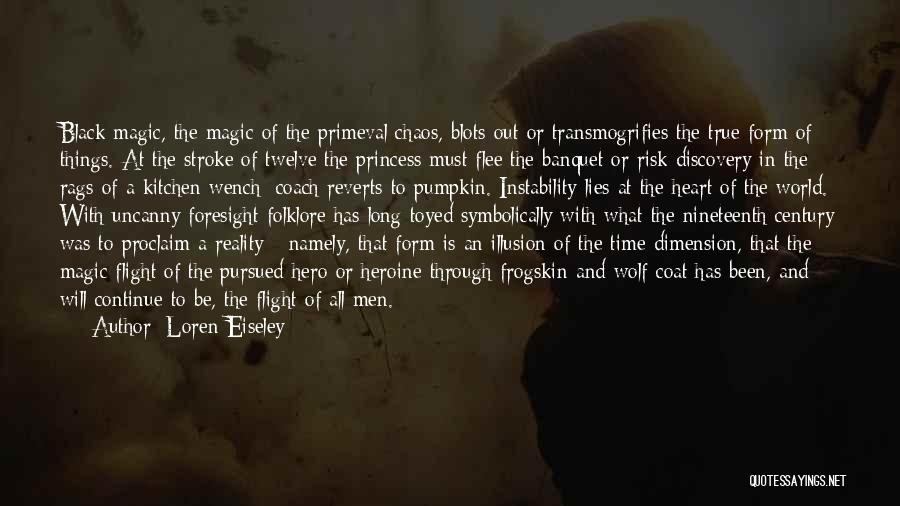 Loren Eiseley Quotes: Black Magic, The Magic Of The Primeval Chaos, Blots Out Or Transmogrifies The True Form Of Things. At The Stroke