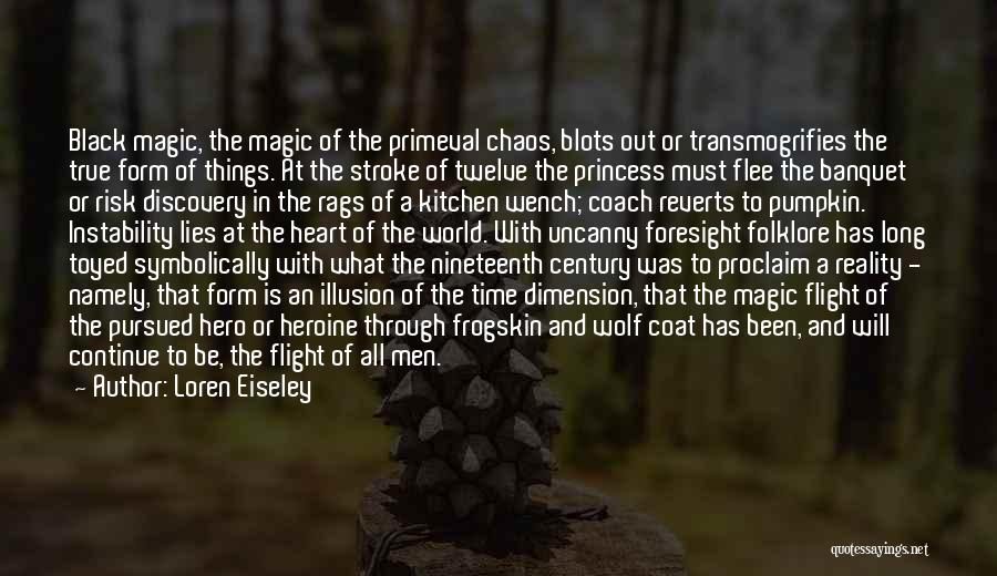 Loren Eiseley Quotes: Black Magic, The Magic Of The Primeval Chaos, Blots Out Or Transmogrifies The True Form Of Things. At The Stroke