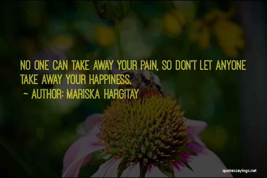 Mariska Hargitay Quotes: No One Can Take Away Your Pain, So Don't Let Anyone Take Away Your Happiness.