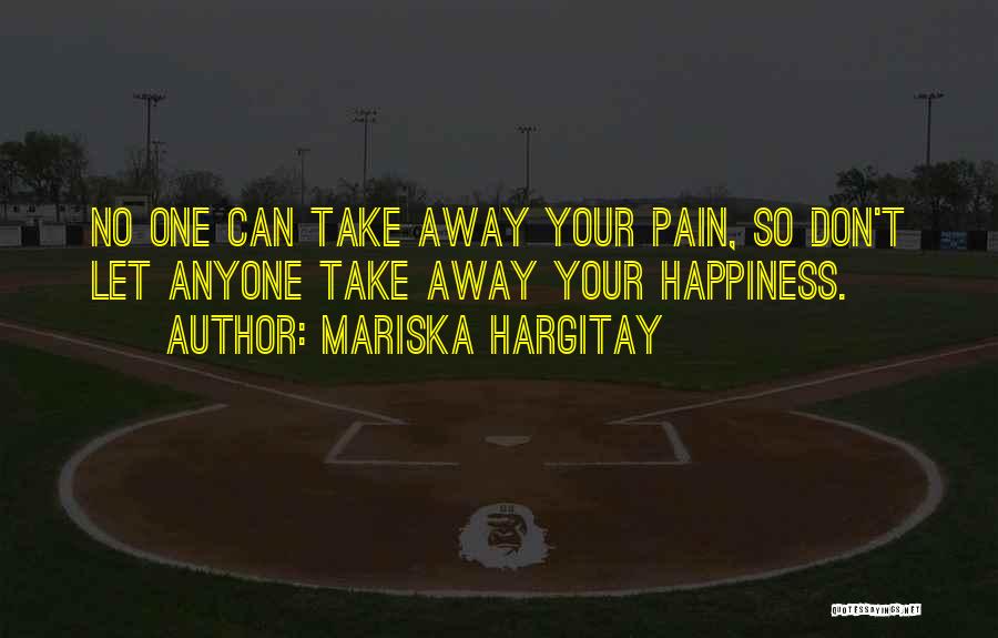 Mariska Hargitay Quotes: No One Can Take Away Your Pain, So Don't Let Anyone Take Away Your Happiness.