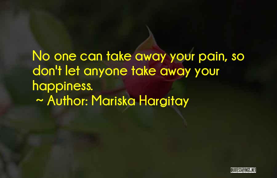 Mariska Hargitay Quotes: No One Can Take Away Your Pain, So Don't Let Anyone Take Away Your Happiness.