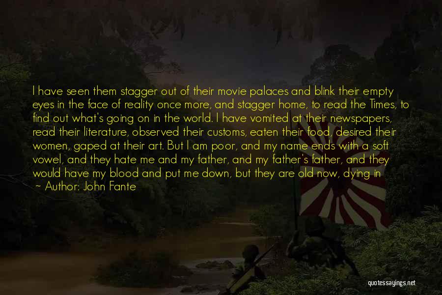 John Fante Quotes: I Have Seen Them Stagger Out Of Their Movie Palaces And Blink Their Empty Eyes In The Face Of Reality