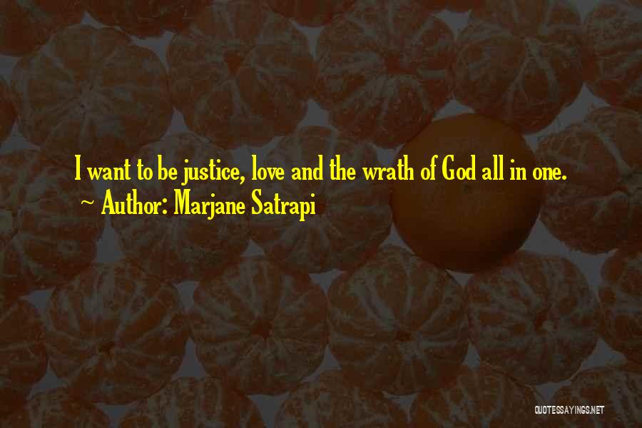 Marjane Satrapi Quotes: I Want To Be Justice, Love And The Wrath Of God All In One.