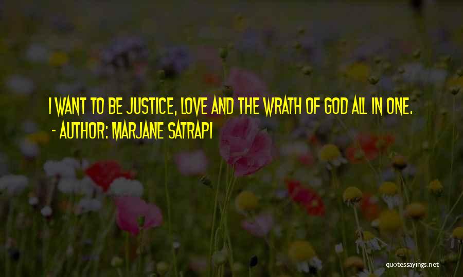 Marjane Satrapi Quotes: I Want To Be Justice, Love And The Wrath Of God All In One.