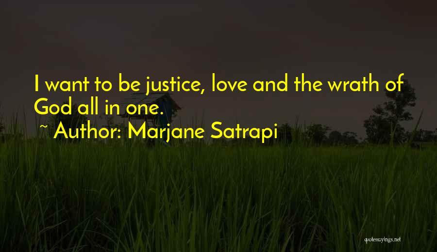 Marjane Satrapi Quotes: I Want To Be Justice, Love And The Wrath Of God All In One.