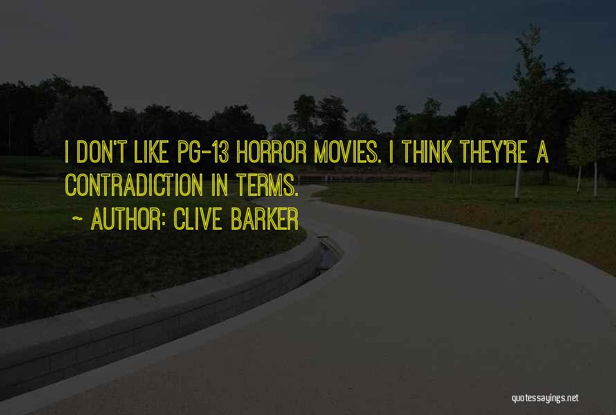 Clive Barker Quotes: I Don't Like Pg-13 Horror Movies. I Think They're A Contradiction In Terms.