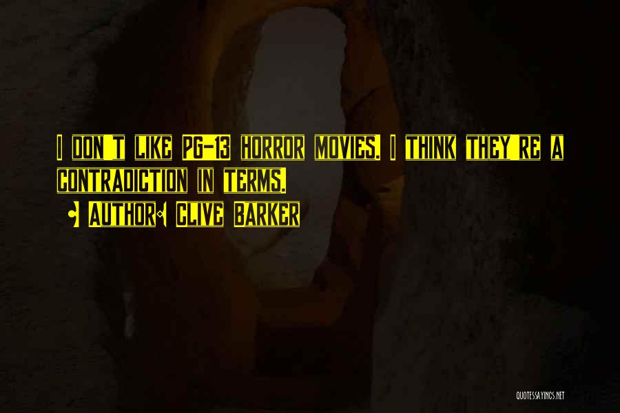 Clive Barker Quotes: I Don't Like Pg-13 Horror Movies. I Think They're A Contradiction In Terms.