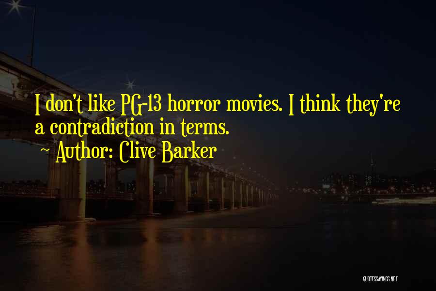 Clive Barker Quotes: I Don't Like Pg-13 Horror Movies. I Think They're A Contradiction In Terms.