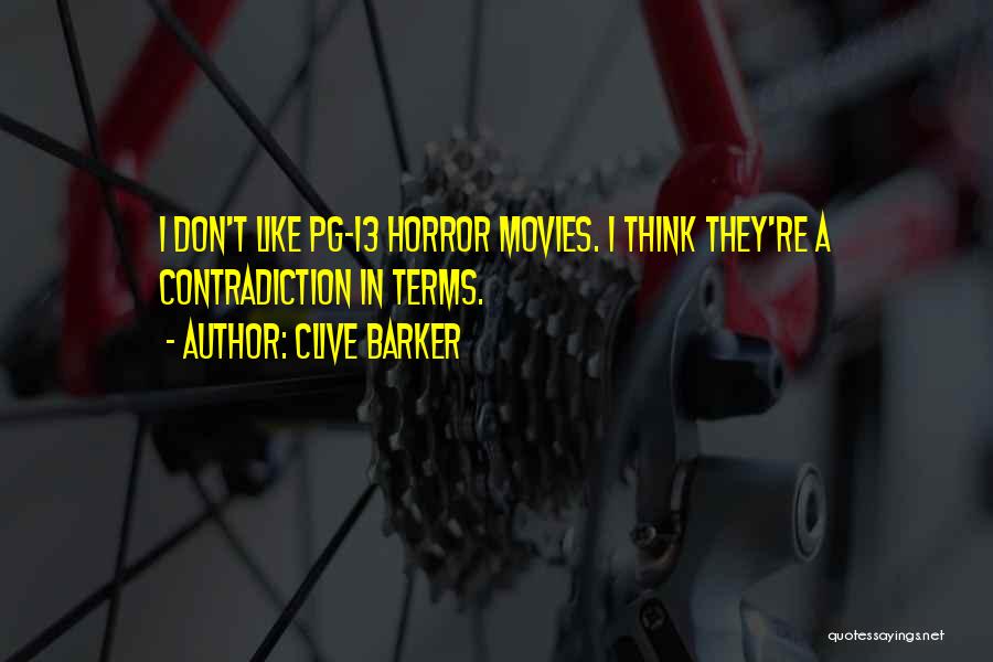 Clive Barker Quotes: I Don't Like Pg-13 Horror Movies. I Think They're A Contradiction In Terms.