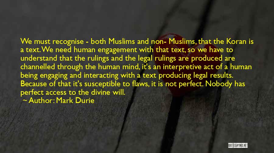 Mark Durie Quotes: We Must Recognise - Both Muslims And Non- Muslims, That The Koran Is A Text. We Need Human Engagement With