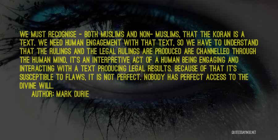 Mark Durie Quotes: We Must Recognise - Both Muslims And Non- Muslims, That The Koran Is A Text. We Need Human Engagement With