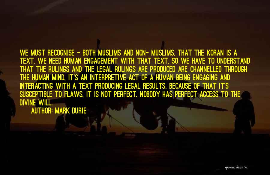 Mark Durie Quotes: We Must Recognise - Both Muslims And Non- Muslims, That The Koran Is A Text. We Need Human Engagement With