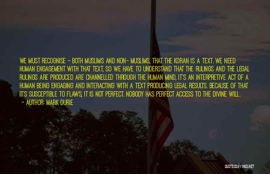 Mark Durie Quotes: We Must Recognise - Both Muslims And Non- Muslims, That The Koran Is A Text. We Need Human Engagement With