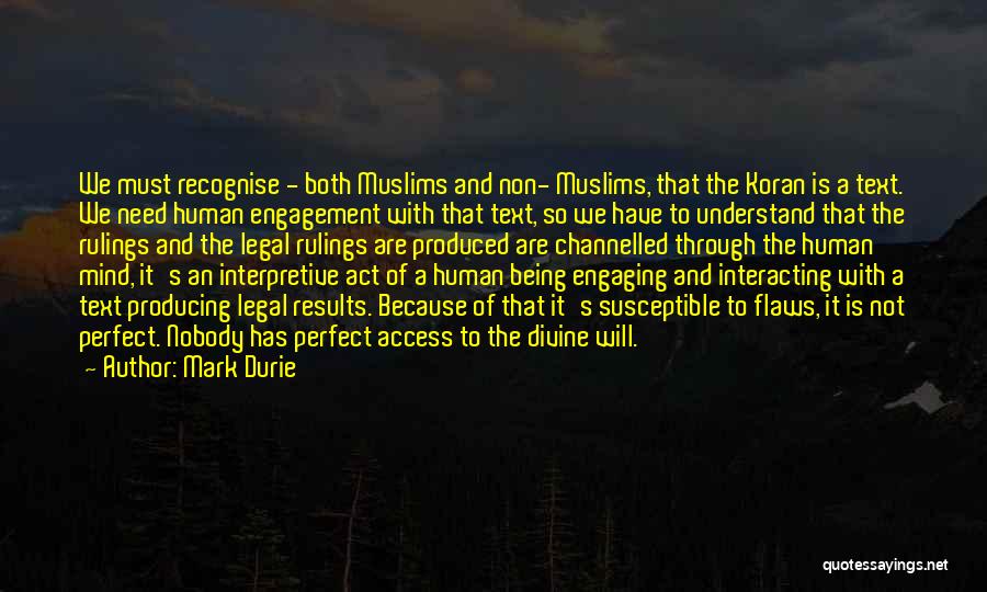 Mark Durie Quotes: We Must Recognise - Both Muslims And Non- Muslims, That The Koran Is A Text. We Need Human Engagement With