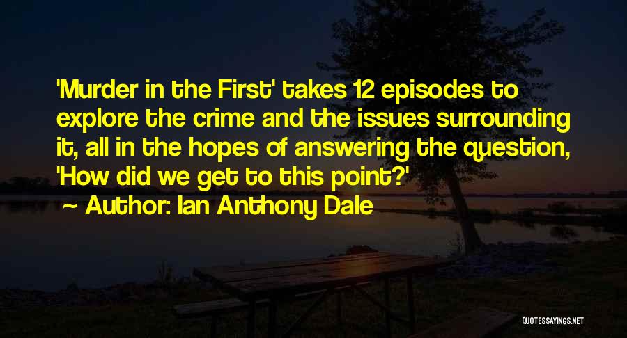 Ian Anthony Dale Quotes: 'murder In The First' Takes 12 Episodes To Explore The Crime And The Issues Surrounding It, All In The Hopes