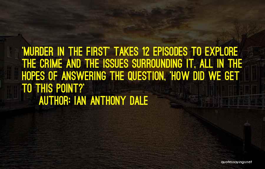 Ian Anthony Dale Quotes: 'murder In The First' Takes 12 Episodes To Explore The Crime And The Issues Surrounding It, All In The Hopes