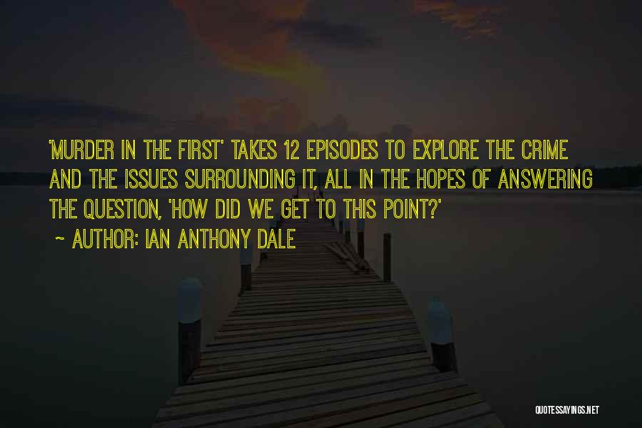 Ian Anthony Dale Quotes: 'murder In The First' Takes 12 Episodes To Explore The Crime And The Issues Surrounding It, All In The Hopes