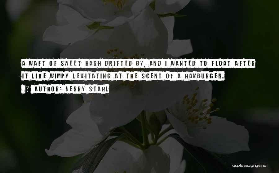 Jerry Stahl Quotes: A Waft Of Sweet Hash Drifted By, And I Wanted To Float After It Like Wimpy Levitating At The Scent