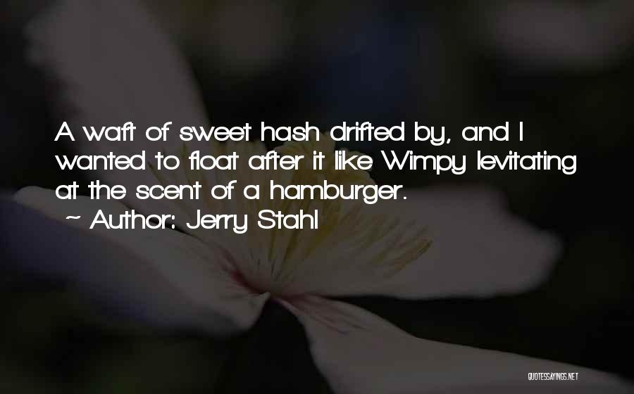 Jerry Stahl Quotes: A Waft Of Sweet Hash Drifted By, And I Wanted To Float After It Like Wimpy Levitating At The Scent