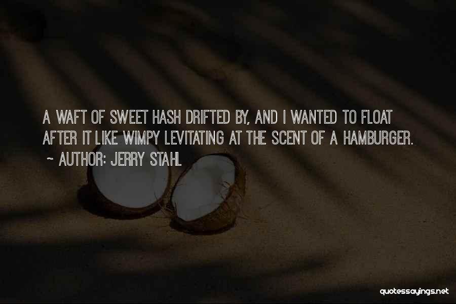 Jerry Stahl Quotes: A Waft Of Sweet Hash Drifted By, And I Wanted To Float After It Like Wimpy Levitating At The Scent