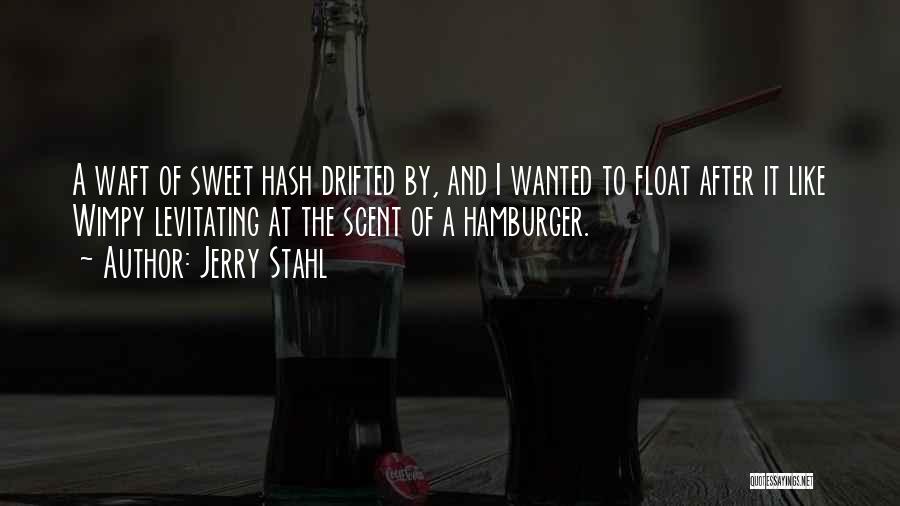 Jerry Stahl Quotes: A Waft Of Sweet Hash Drifted By, And I Wanted To Float After It Like Wimpy Levitating At The Scent