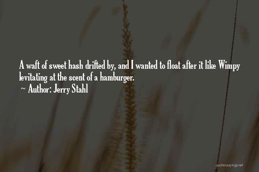 Jerry Stahl Quotes: A Waft Of Sweet Hash Drifted By, And I Wanted To Float After It Like Wimpy Levitating At The Scent