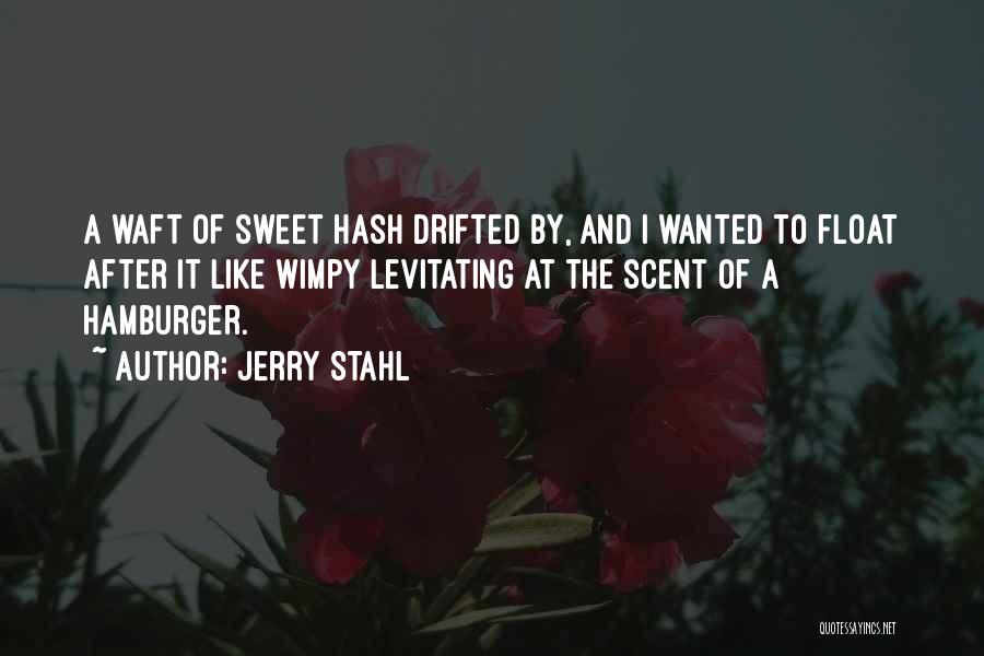 Jerry Stahl Quotes: A Waft Of Sweet Hash Drifted By, And I Wanted To Float After It Like Wimpy Levitating At The Scent