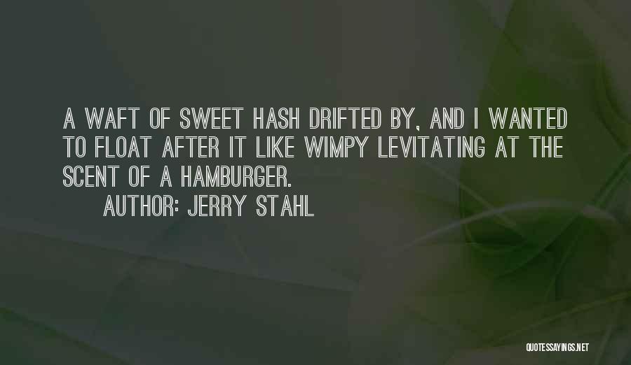 Jerry Stahl Quotes: A Waft Of Sweet Hash Drifted By, And I Wanted To Float After It Like Wimpy Levitating At The Scent