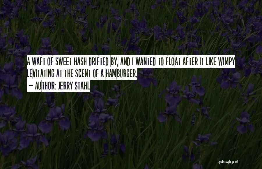 Jerry Stahl Quotes: A Waft Of Sweet Hash Drifted By, And I Wanted To Float After It Like Wimpy Levitating At The Scent