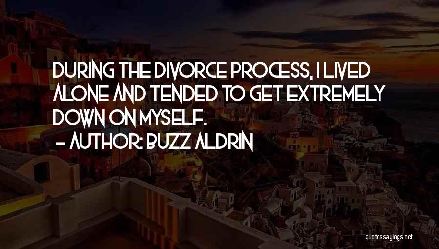 Buzz Aldrin Quotes: During The Divorce Process, I Lived Alone And Tended To Get Extremely Down On Myself.