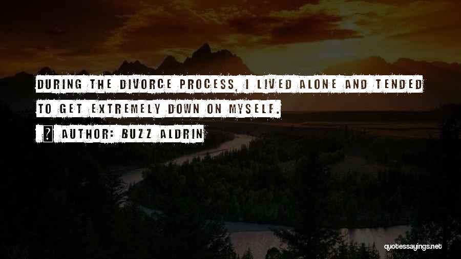 Buzz Aldrin Quotes: During The Divorce Process, I Lived Alone And Tended To Get Extremely Down On Myself.