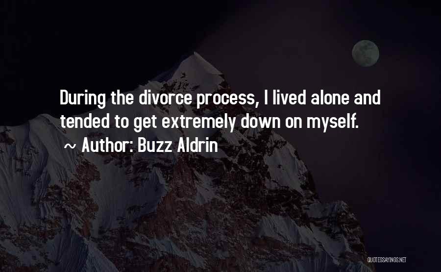 Buzz Aldrin Quotes: During The Divorce Process, I Lived Alone And Tended To Get Extremely Down On Myself.