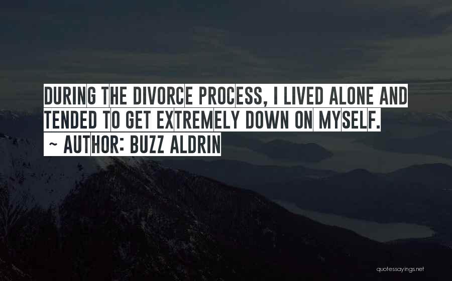 Buzz Aldrin Quotes: During The Divorce Process, I Lived Alone And Tended To Get Extremely Down On Myself.