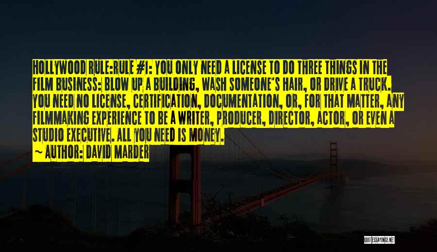 David Marder Quotes: Hollywood Rule:rule #1: You Only Need A License To Do Three Things In The Film Business: Blow Up A Building,