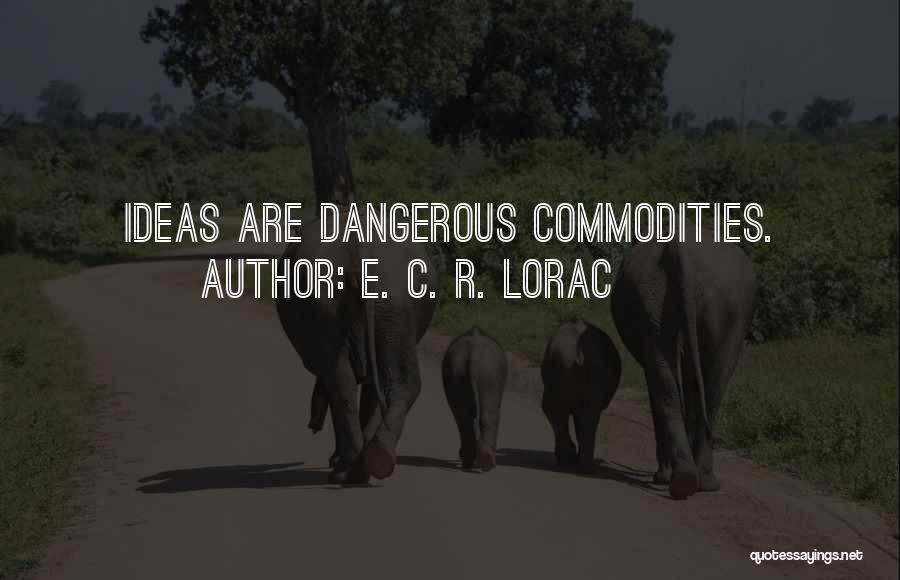 E. C. R. Lorac Quotes: Ideas Are Dangerous Commodities.