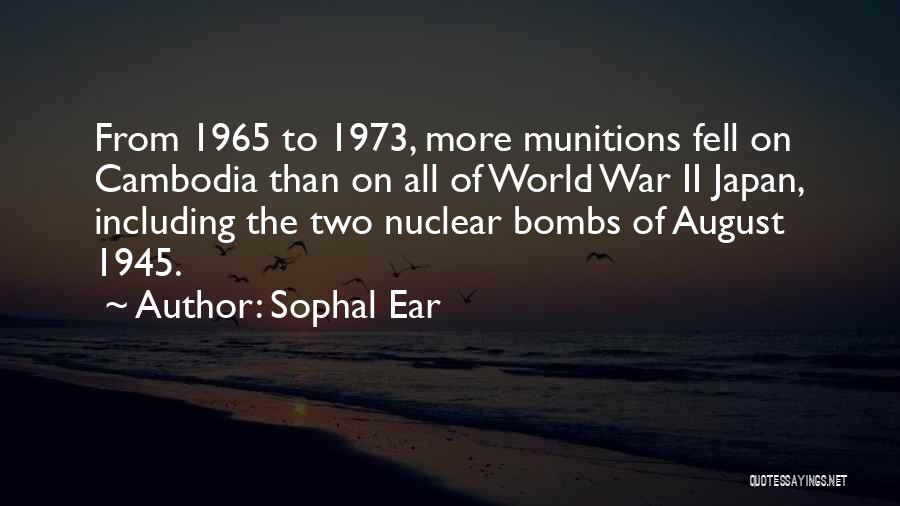 Sophal Ear Quotes: From 1965 To 1973, More Munitions Fell On Cambodia Than On All Of World War Ii Japan, Including The Two