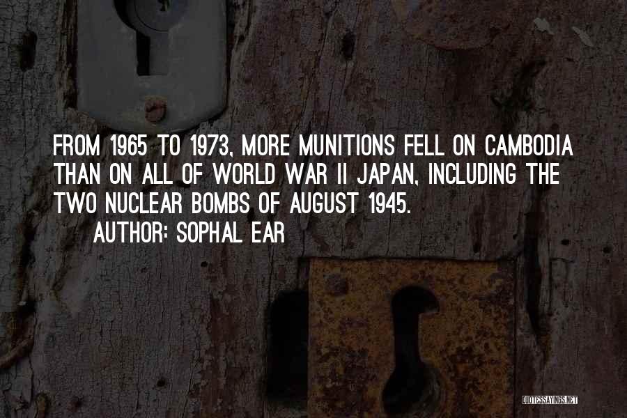 Sophal Ear Quotes: From 1965 To 1973, More Munitions Fell On Cambodia Than On All Of World War Ii Japan, Including The Two