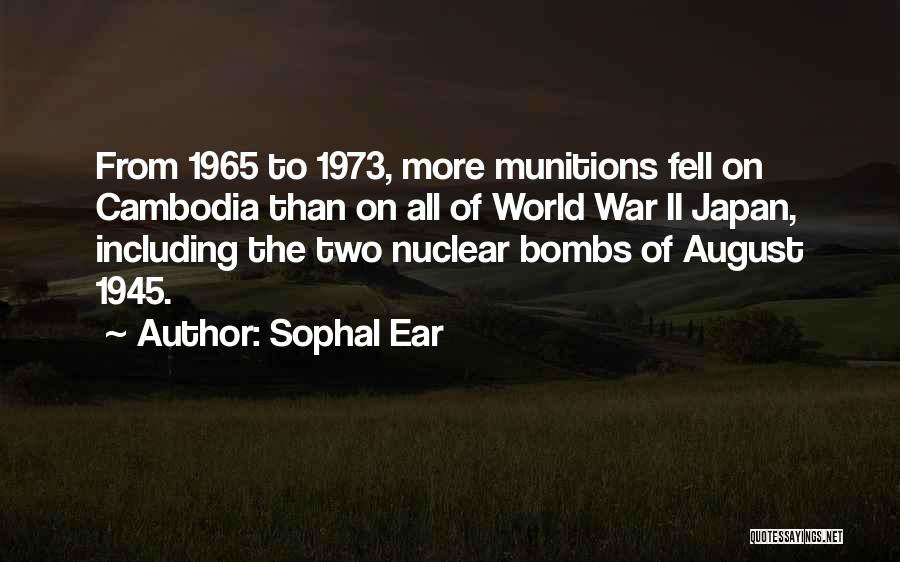 Sophal Ear Quotes: From 1965 To 1973, More Munitions Fell On Cambodia Than On All Of World War Ii Japan, Including The Two