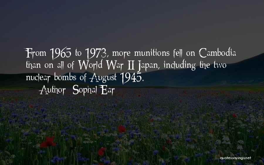 Sophal Ear Quotes: From 1965 To 1973, More Munitions Fell On Cambodia Than On All Of World War Ii Japan, Including The Two