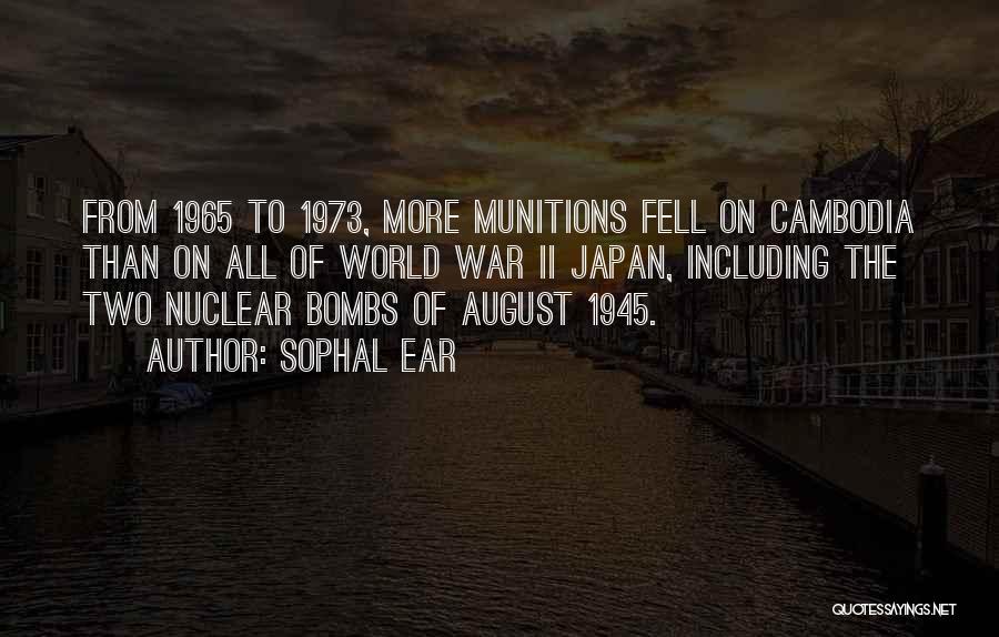 Sophal Ear Quotes: From 1965 To 1973, More Munitions Fell On Cambodia Than On All Of World War Ii Japan, Including The Two